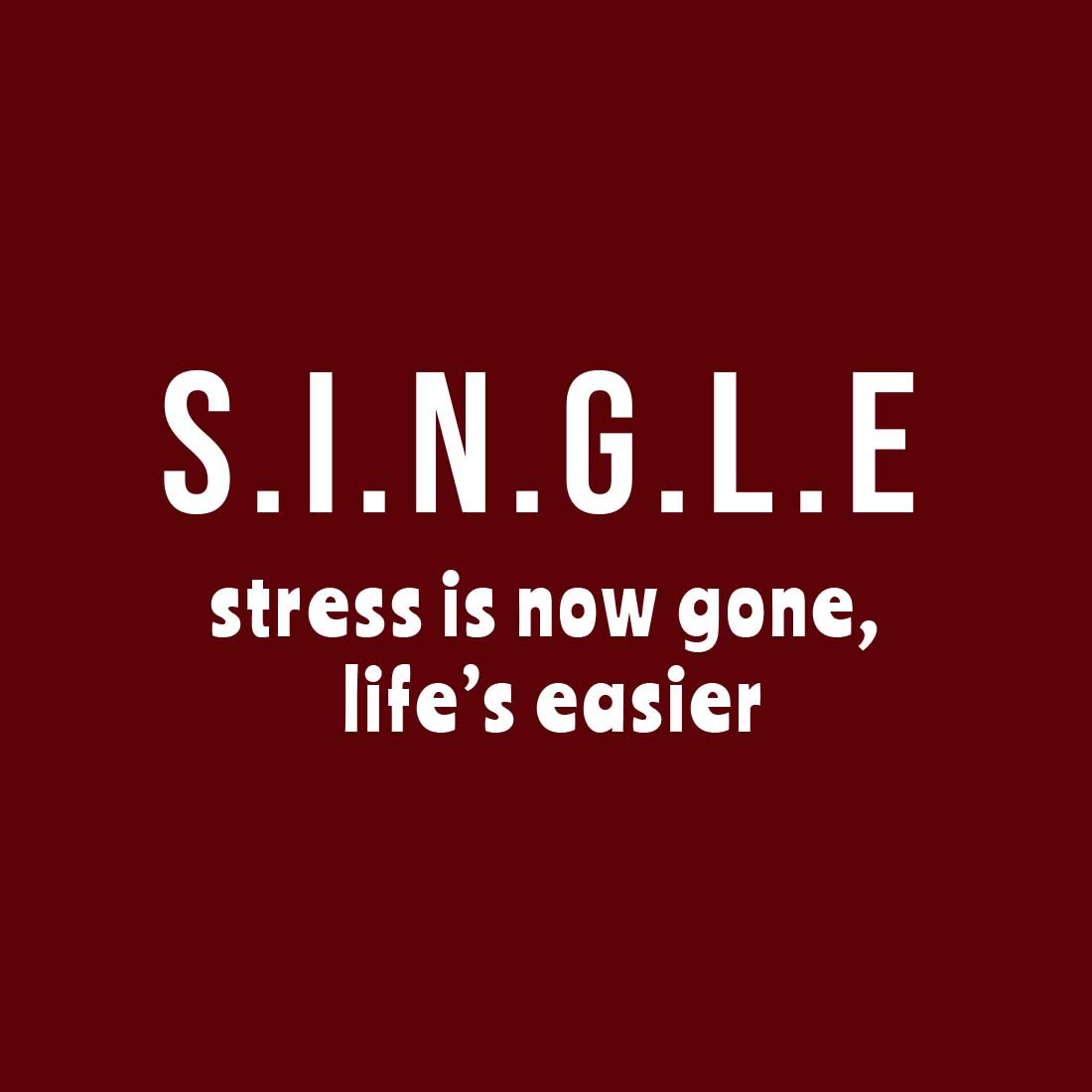 Single Stress Is Now Gone Life's Easier Maroon Men T-Shirt